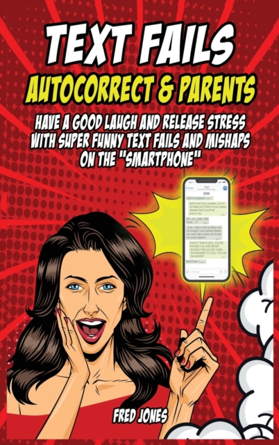 Text Fails Autocorrect and Parents : Have a Good Laugh and Release Stress with Super Funny Text Fails and Mishaps on the "Smartphone", Hardback Book