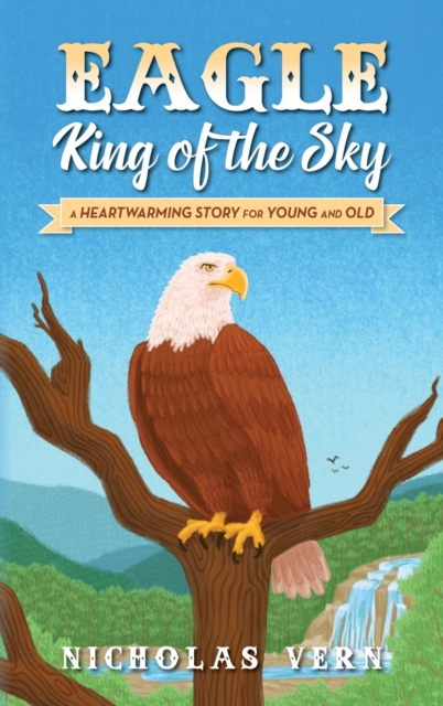 EAGLE King of the Sky : A Heartwarming Story for Young and Old, Hardback Book
