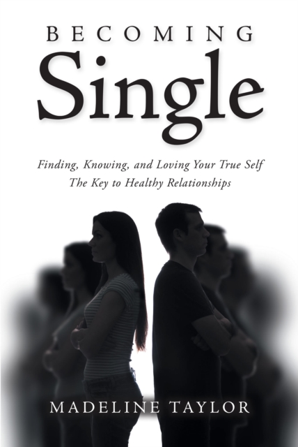 Becoming Single : Finding, Knowing and Loving Your True Self The Key to Healthy Relationships, EPUB eBook