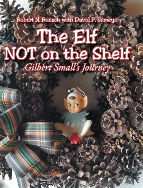 The Elf NOT on the Shelf : Gilbert Small's Journey, Hardback Book