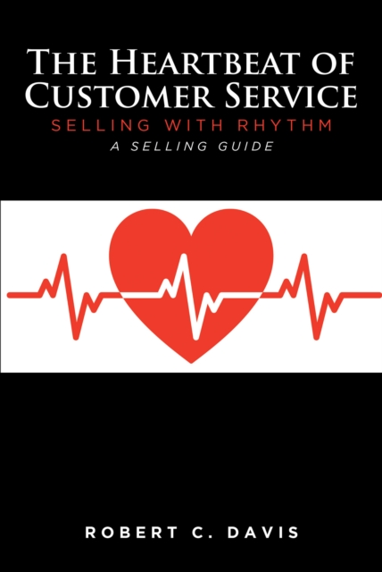 The Heartbeat of Customer Service : Selling with Rhythm A Selling Guide, EPUB eBook