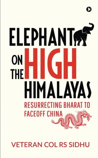 Elephant on the High Himalayas : Resurrecting Bharat to Faceoff China, Paperback / softback Book