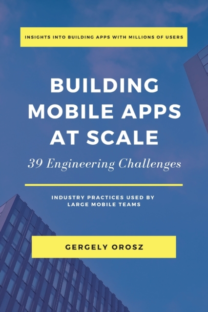 Building Mobile Apps at Scale : 39 Engineering Challenges, Paperback / softback Book