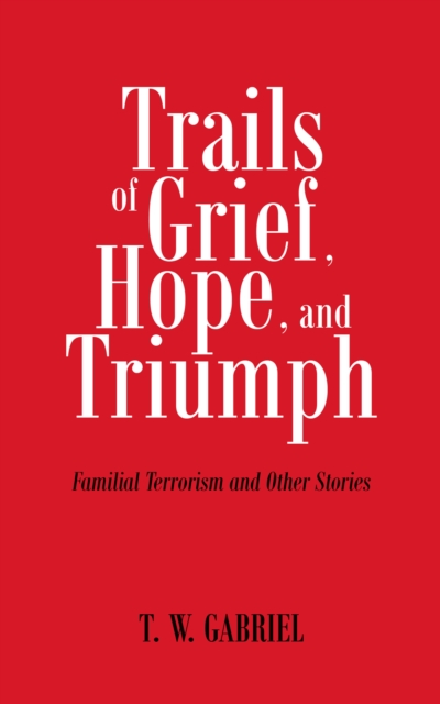 Trails of Grief, Hope, and Triumph : Familial Terrorism and Other Stories, EPUB eBook