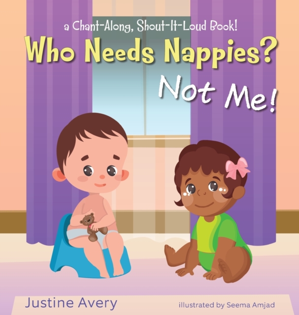 Who Needs Nappies? Not Me! : a Chant-Along, Shout-It-Loud Book!, Hardback Book