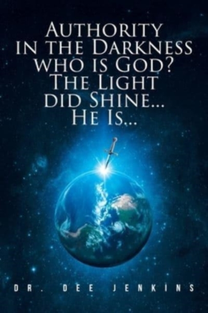 Authority in the Darkness : Who is God? The Light did Shine... He Is..., Paperback / softback Book