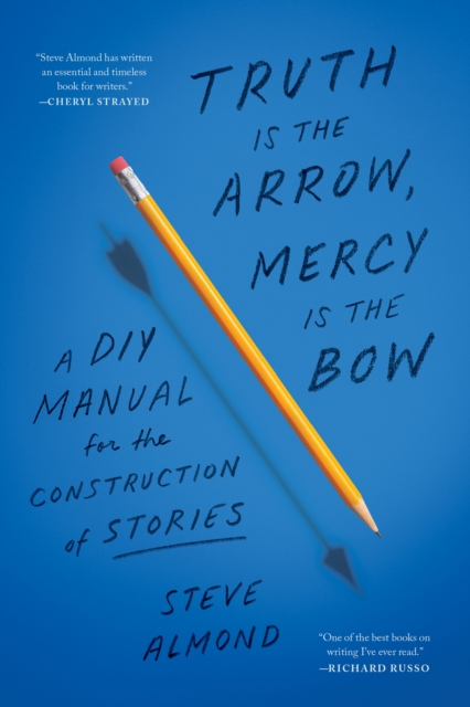 Truth is the Arrow, Mercy is the Bow : A DIY Manual for the Construction of Stories, Paperback / softback Book