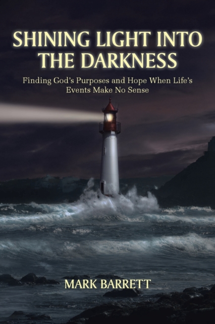 Shining Light into the Darkness : Finding God's Purposes and Hope When Life's Events Make No Sense, Paperback / softback Book
