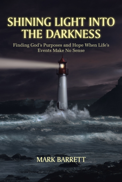 Shining Light into the Darkness : Finding God's Purposes and Hope When Life's Events Make No Sense, EPUB eBook