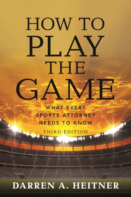 How to Play the Game : What Every Sports Attorney Needs to Know, Third Edition, EPUB eBook