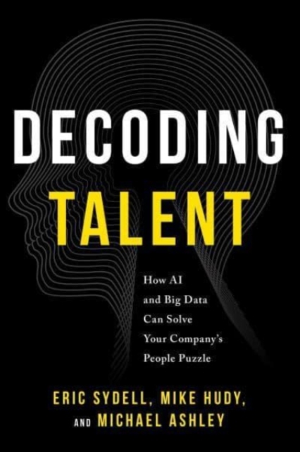 Decoding Talent : How AI and Big Data Can Solve Your Company's People Puzzle, Paperback / softback Book