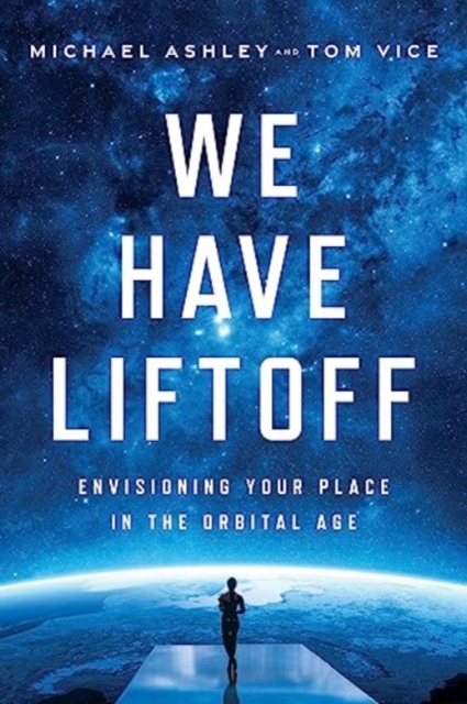 We Have Liftoff : Envisioning Your Place in the Orbital Age, Hardback Book