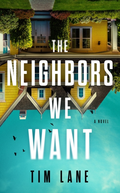 The Neighbors We Want : A Novel, Hardback Book