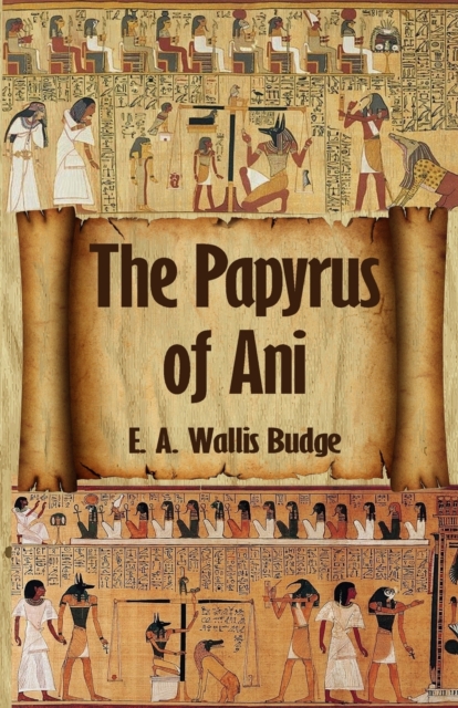 The Egyptian Book of the Dead : The Complete Papyrus of Ani: The Complete Papyrus of Ani Paperback, Paperback / softback Book