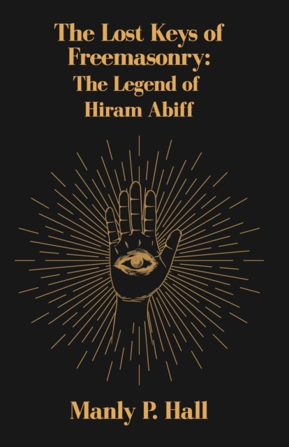 The Lost Keys of Freemasonry : The Legend of Hiram Abiff, Paperback / softback Book