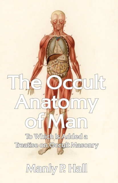 The Occult Anatomy of Man : To Which Is Added a Treatise on Occult Masonry Paperback, Paperback / softback Book