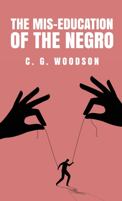 The Mis-Education of the Negro : Carter Godwin Woodson, Hardback Book