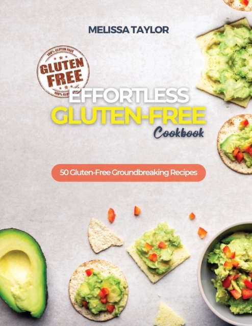 Effortless Gluten-Free Cookbook : 50 Gluten-Free Groundbreaking Recipes, Paperback / softback Book