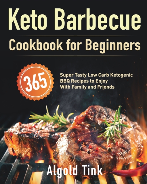 Keto Barbecue Cookbook for Beginners : 365 Super Tasty Low Carb Ketogenic BBQ Recipes to Enjoy With Family and Friends, Paperback / softback Book
