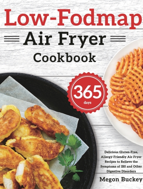Low-Fodmap Air Fryer Cookbook : 365-Day Delicious Gluten-Free, Allergy-Friendly Air Fryer Recipes to Relieve the Symptoms of IBS and Other Digestive Disorders, Hardback Book
