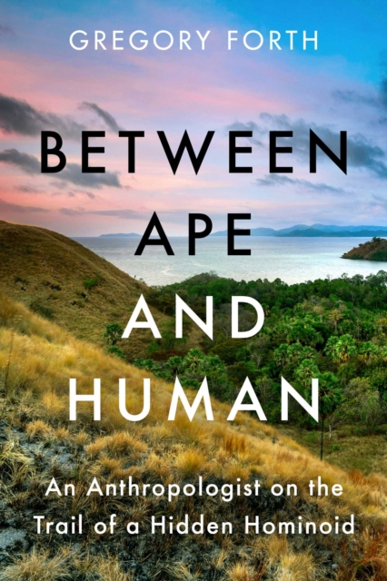 Between Ape and Human : An Anthropologist on the Trail of a Hidden Hominoid, Hardback Book
