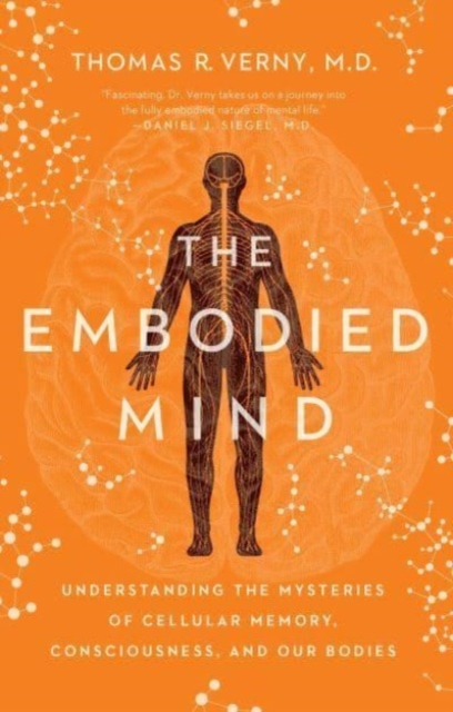 The Embodied Mind : Understanding the Mysteries of Cellular Memory, Consciousness, and Our Bodies, Paperback / softback Book