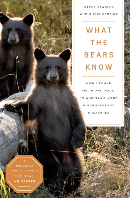 What the Bears Know : How I Found Truth and Magic in America's Most Misunderstood Creatures-A Memoir by Animal Planet's "The Bear Whisperer", EPUB eBook