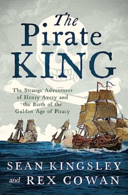 The Pirate King : The Strange Adventures of Henry Avery and the Birth of the Golden Age of Piracy, Hardback Book