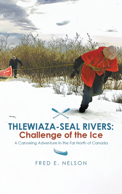 Thlewiaza-Seal Rivers : Challenge of the Ice, Hardback Book