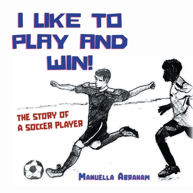 I Like to Play and Win! : The Story of a Soccer Player, Paperback / softback Book