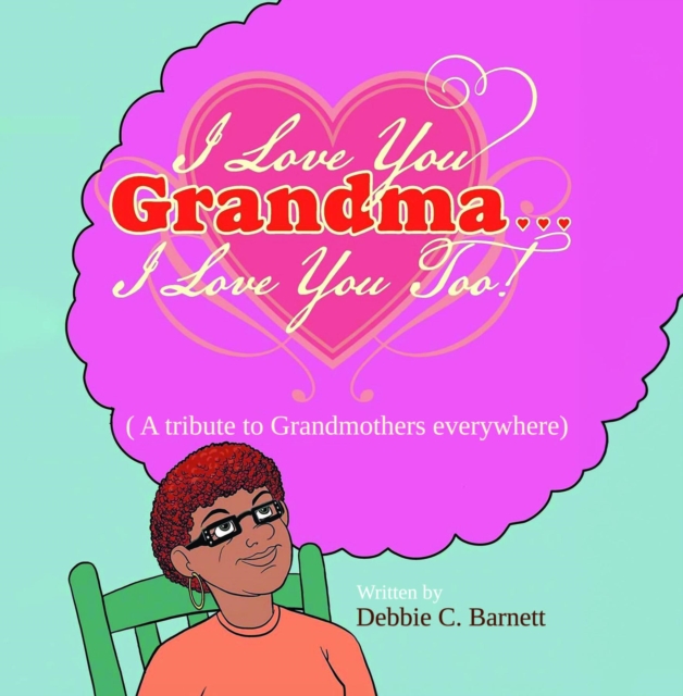 I Love You Grandma... I Love You Too! : A Tribute to Grandmothers Everywhere, EPUB eBook