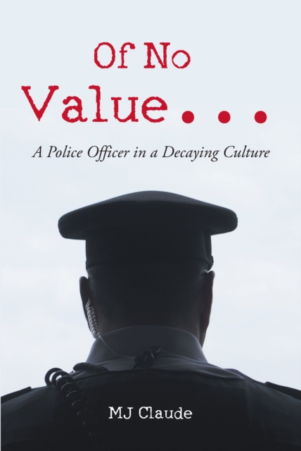 Of No Value... : A Police Officer in a Decaying Culture, EPUB eBook