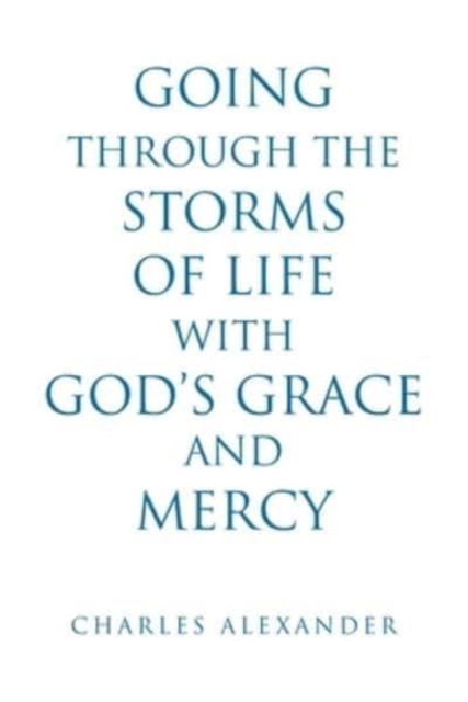 Going Through the Storms of Life with God's Grace and Mercy, Paperback / softback Book