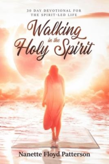 Walking in the Holy Spirit : 30 Day Devotional for the Spirit-Led Life, Paperback / softback Book