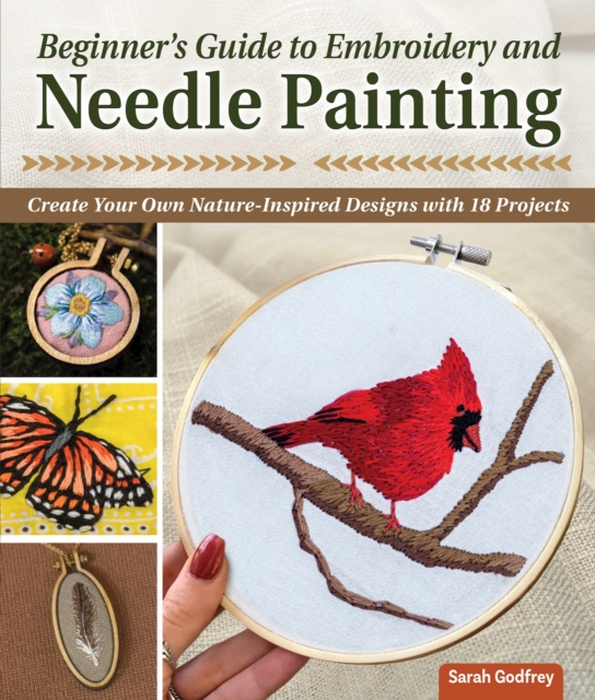 Beginner’s Guide to Embroidery and Needle Painting : Create Your Own Nature-Inspired Designs, Paperback / softback Book