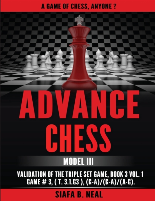 Advance Chess : Model III Validation of the Triple Set Game, Book 3 Vol. 1 Game #3 (T.3.1.G3), (G-A)/(G-A)/(A-G), Paperback / softback Book