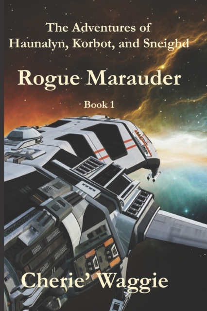 Rogue Marauder : The Adventures of Haunalyn, Korbot, and Sneighd: Book 1, Paperback / softback Book