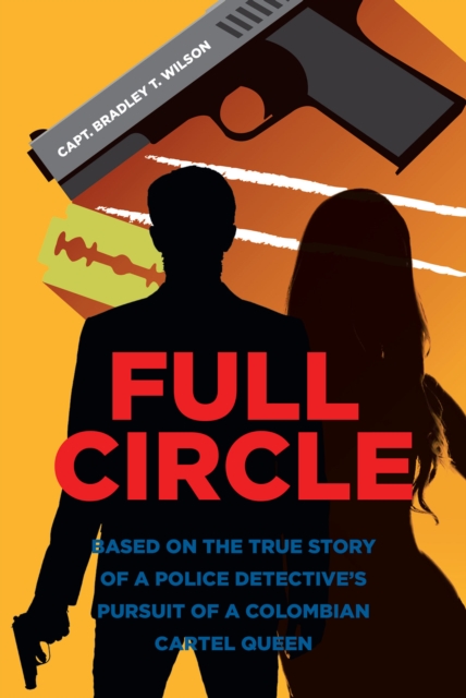 Full Circle : BASED ON THE TRUE STORY OF A POLICE DETECTIVE'S PURSUIT OF A COLOMBIAN CARTEL QUEEN, EPUB eBook