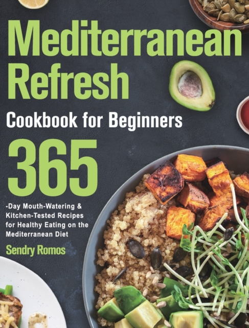 Mediterranean Refresh Cookbook for Beginners : 365-Day Mouth-Watering & Kitchen-Tested Recipes for Healthy Eating on the Mediterranean Diet, Hardback Book
