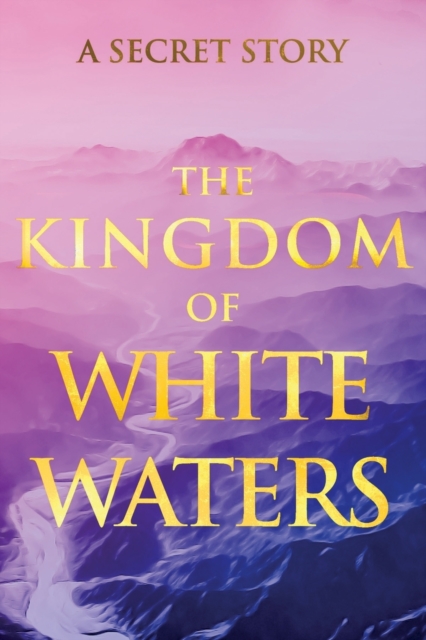 The Kingdom of White Waters : A Secret Story, Paperback / softback Book