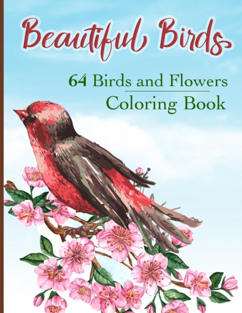 Beautiful Birds Coloring Book : Simple Large Print Coloring Pages with 64 Birds and Flowers: Beautiful Hummingbirds, Owls, Eagles, Peacocks, Doves and more, Stress Relieving Designs for Good Vibes and, Paperback / softback Book