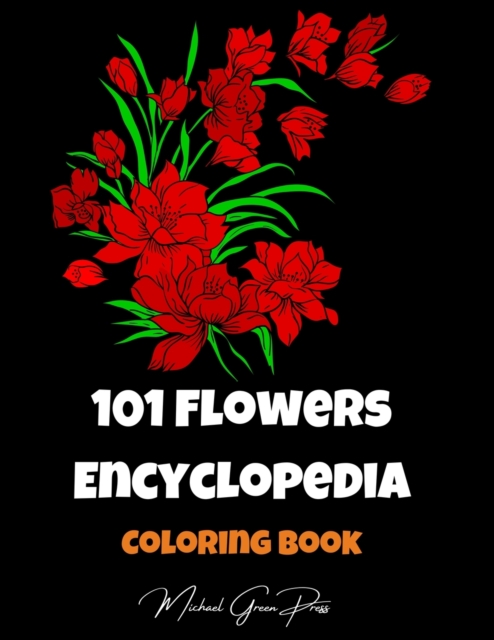 101 Flowers Encyclopedia Coloring Book : Color and Learn, Big Collection of Flower Designs for Relaxation, Paperback / softback Book