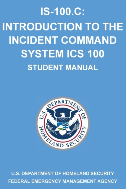 Is-100.C : Introduction to the Incident Command System, ICS 100: (Student Manual), Paperback / softback Book