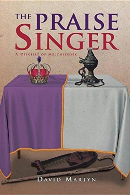 The Praise Singer : A Disciple of Melchizedek, Paperback / softback Book