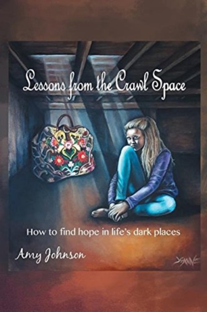 Lessons from the Crawl Space : How to Find Hope in Life's Dark Places, Paperback / softback Book