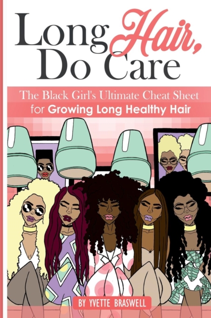 Long Hair Do Care : The Black Girl's Ultimate Cheat Sheet for Growing Long Healthy Hair, Paperback / softback Book