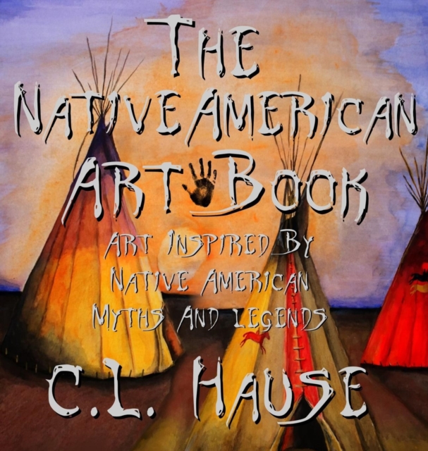 The Native American Art Book Art Inspired by Native American Myths and Legends, Hardback Book