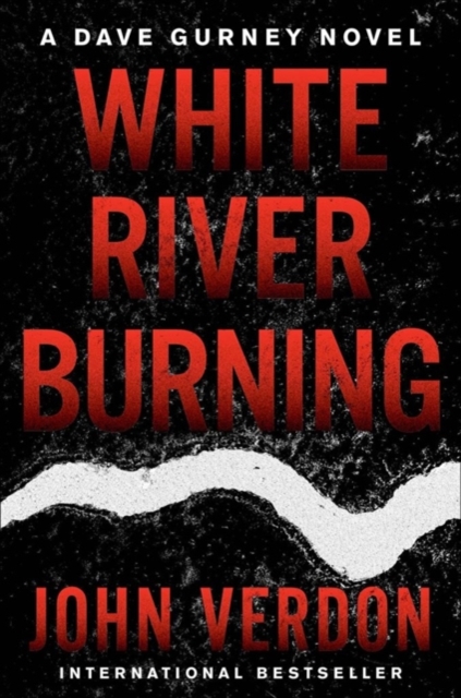 White River Burning : A Dave Gurney Novel: Book 6, Hardback Book