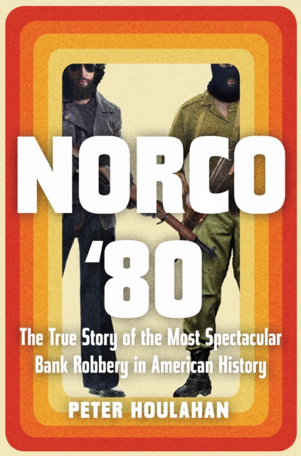 Norco '80 : The True Story of the Most Spectacular Bank Robbery in American History, Hardback Book