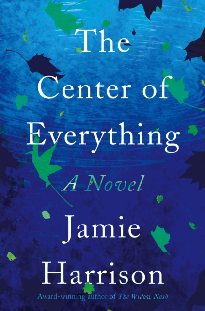 The Center of Everything : A Novel, Hardback Book